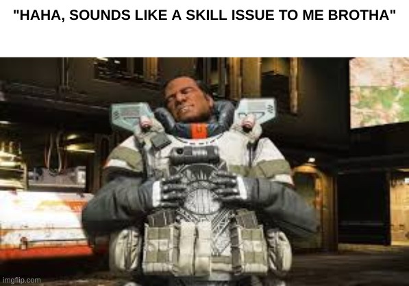 gibby mains when they block all of your shots with his arm shield then spray you with their LMG: | "HAHA, SOUNDS LIKE A SKILL ISSUE TO ME BROTHA" | image tagged in gibraltar meme template | made w/ Imgflip meme maker