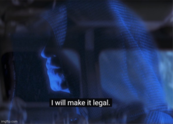 star wars palpatine I will make it legal | image tagged in star wars palpatine i will make it legal | made w/ Imgflip meme maker