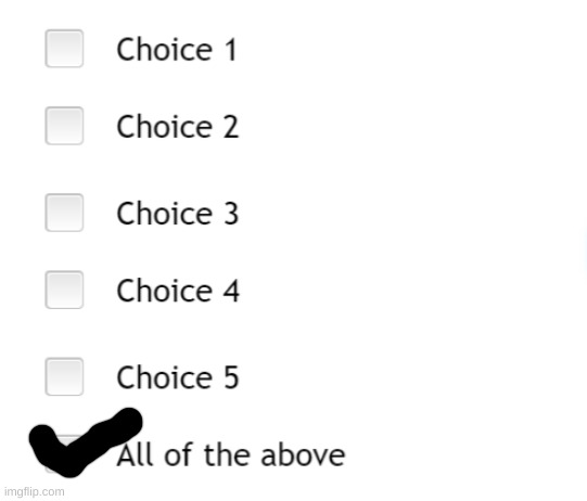 all of the above | image tagged in all of the above | made w/ Imgflip meme maker