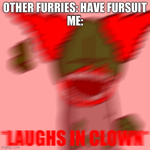 i have a wig, labcoat, mask, and sign | OTHER FURRIES: HAVE FURSUIT
ME: | image tagged in laughs in clown | made w/ Imgflip meme maker