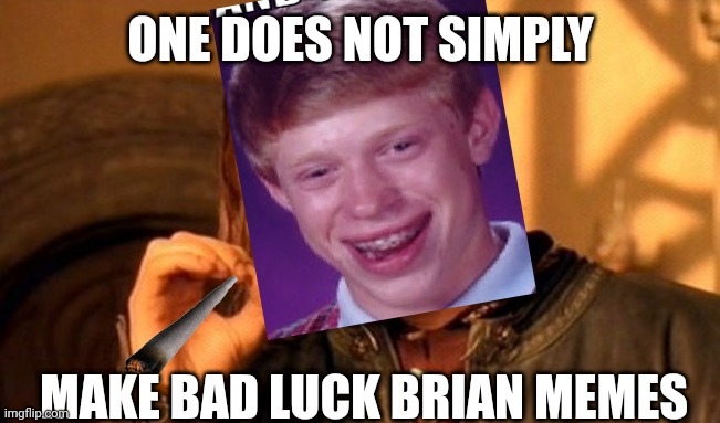 One Does Not Simply | ONE DOES NOT SIMPLY; MAKE BAD LUCK BRIAN MEMES | image tagged in memes,one does not simply | made w/ Imgflip meme maker