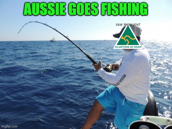 fishing  | AUSSIE GOES FISHING | image tagged in fishing | made w/ Imgflip meme maker