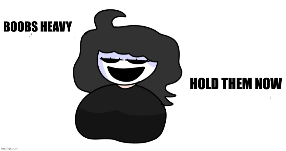 my boobs be heavilyly (not my art) | BOOBS HEAVY HOLD THEM NOW | image tagged in my boobs be heavilyly | made w/ Imgflip meme maker