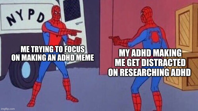 Adhd | ME TRYING TO FOCUS ON MAKING AN ADHD MEME; MY ADHD MAKING ME GET DISTRACTED ON RESEARCHING ADHD | image tagged in spiderman pointing at spiderman,adhd,adhd meme | made w/ Imgflip meme maker