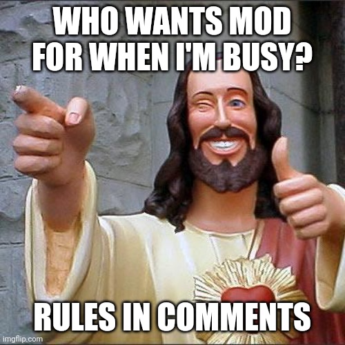 Sooo deal or no deal? | WHO WANTS MOD FOR WHEN I'M BUSY? RULES IN COMMENTS | image tagged in memes,buddy christ | made w/ Imgflip meme maker
