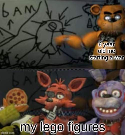 freddy explaining to his friends | 6 year old me starting a war; my lego figures | image tagged in freddy explaining to his friends | made w/ Imgflip meme maker