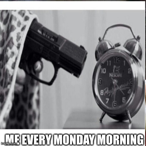 I hate Monday morings | ME EVERY MONDAY MORNING | image tagged in monday mornings | made w/ Imgflip meme maker