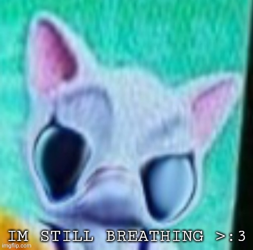 Yes | IM STILL BREATHING >:3 | made w/ Imgflip meme maker