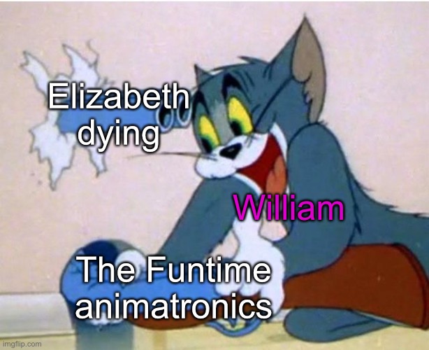 Tom and Jerry | Elizabeth dying; William; The Funtime animatronics | image tagged in tom and jerry | made w/ Imgflip meme maker