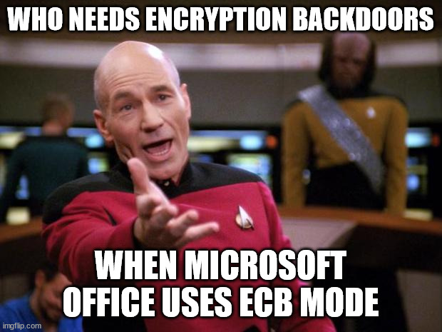 Flunking Cryptography 101 | WHO NEEDS ENCRYPTION BACKDOORS; WHEN MICROSOFT OFFICE USES ECB MODE | image tagged in annoyed picard | made w/ Imgflip meme maker