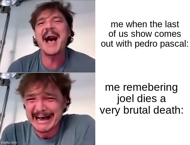 NO CUZ I ACTUALLY CRIED AT THIS- | me when the last of us show comes out with pedro pascal:; me remebering joel dies a very brutal death: | image tagged in pedro pascal laughing and crying,the last of us,hbo max,pedro pascal | made w/ Imgflip meme maker