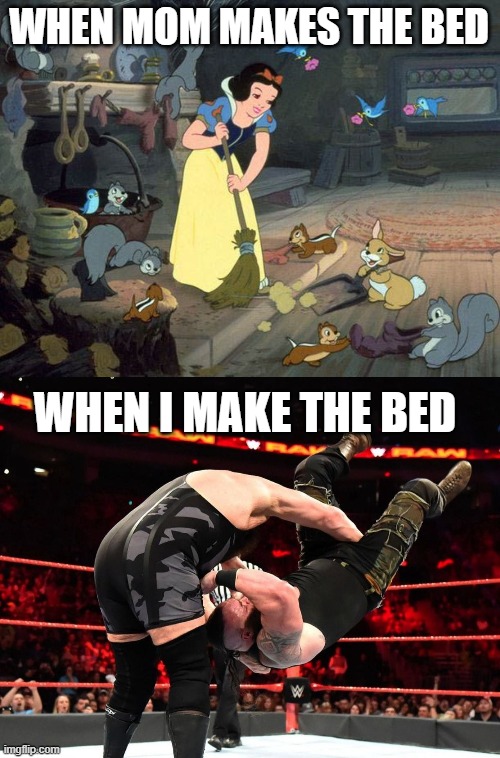 Make your bed | WHEN MOM MAKES THE BED; WHEN I MAKE THE BED | image tagged in funny | made w/ Imgflip meme maker