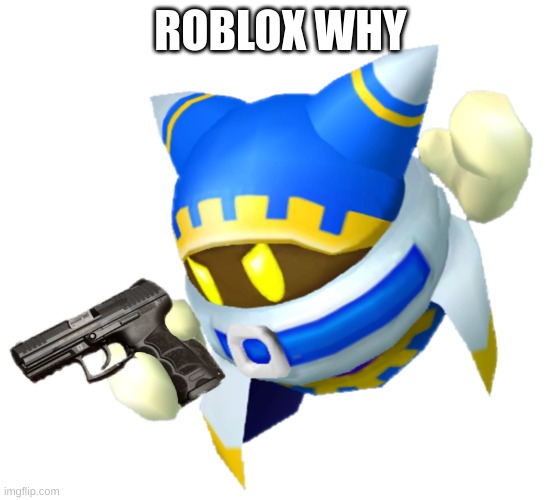 Magolor with a gun | ROBLOX WHY | image tagged in magolor with a gun | made w/ Imgflip meme maker