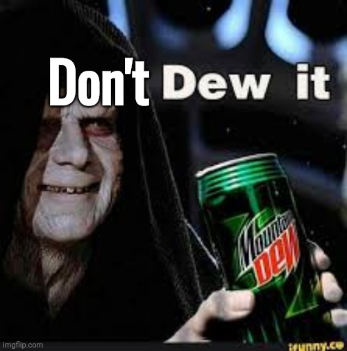 Dew It | Don't | image tagged in dew it | made w/ Imgflip meme maker