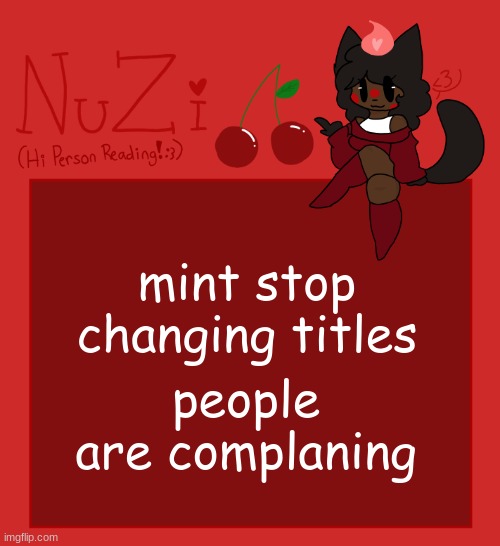 you keep doing so then im gonna remove your mod, please and thank you | mint stop changing titles; people are complaning | image tagged in nuzi announcement | made w/ Imgflip meme maker