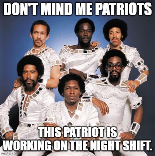 LOL | DON'T MIND ME PATRIOTS; THIS PATRIOT IS WORKING ON THE NIGHT SHIFT. | image tagged in commodores,patriots,night shift | made w/ Imgflip meme maker