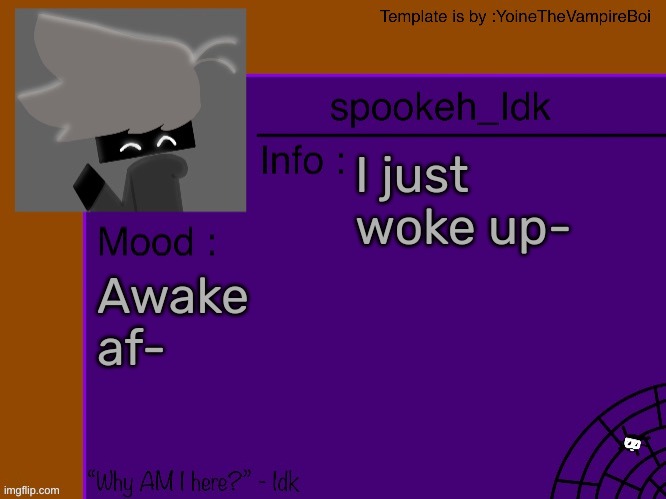 Idk's spooky month announcement template [THANK YOU YOINE-] | I just woke up-; Awake af- | image tagged in idk's spooky month announcement template thank you yoine-,idk,stuff,s o u p,carck | made w/ Imgflip meme maker