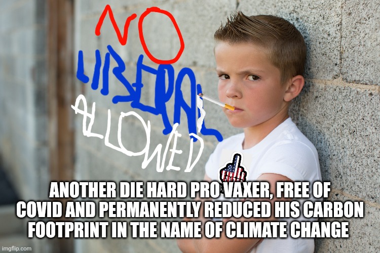 ANOTHER DIE HARD PRO VAXER, FREE OF COVID AND PERMANENTLY REDUCED HIS CARBON FOOTPRINT IN THE NAME OF CLIMATE CHANGE | made w/ Imgflip meme maker