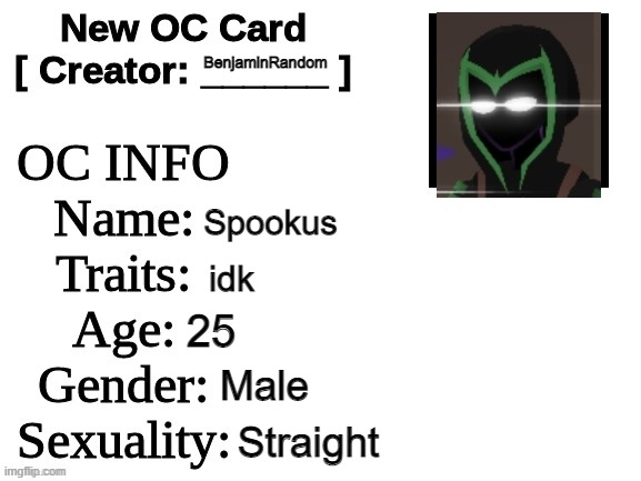spoopus | BenjaminRandom; Spookus; idk; 25; Male; Straight | image tagged in new oc card id | made w/ Imgflip meme maker