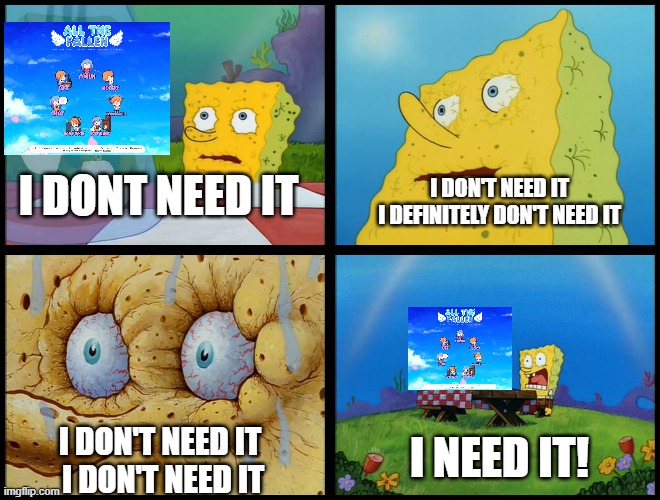 ATFBooru in a nutshell | I DON'T NEED IT
I DEFINITELY DON'T NEED IT; I DONT NEED IT; I NEED IT! I DON'T NEED IT 
I DON'T NEED IT | image tagged in spongebob - i don't need it by henry-c | made w/ Imgflip meme maker