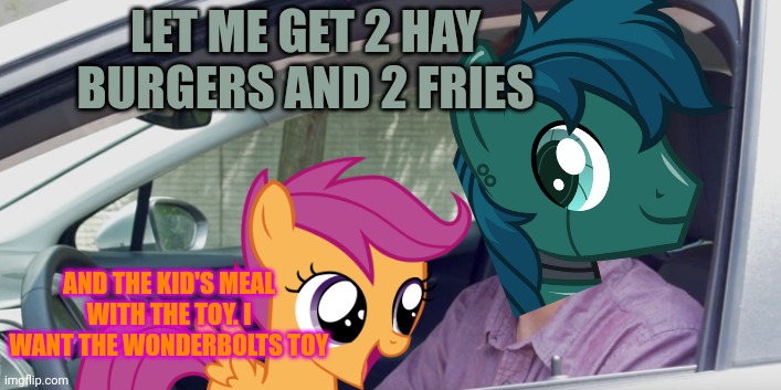 Adopting Scootaloo | LET ME GET 2 HAY BURGERS AND 2 FRIES; AND THE KID'S MEAL WITH THE TOY. I WANT THE WONDERBOLTS TOY | image tagged in mlp meme | made w/ Imgflip meme maker