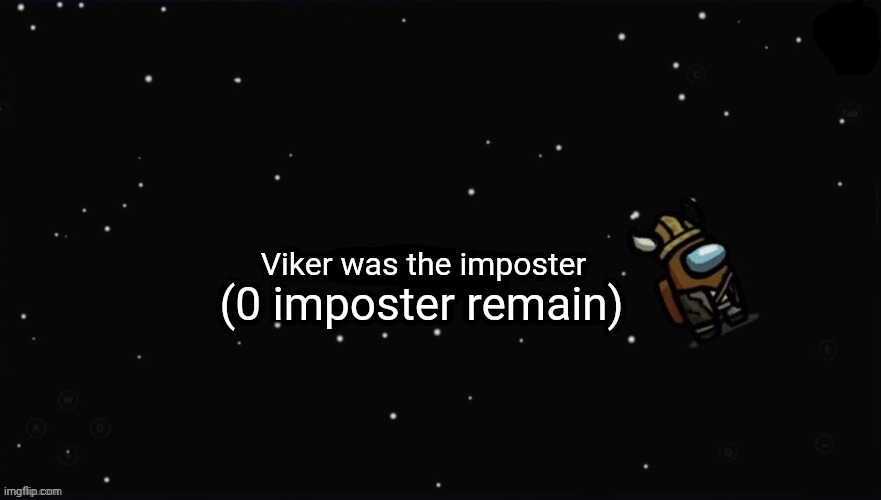 Viker was the imposter | Viker was the imposter; (0 imposter remain) | image tagged in x was the impostor | made w/ Imgflip meme maker