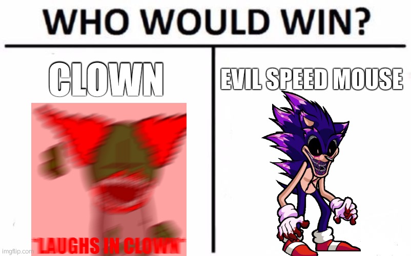 clown wins lol | CLOWN; EVIL SPEED MOUSE | image tagged in memes,who would win | made w/ Imgflip meme maker