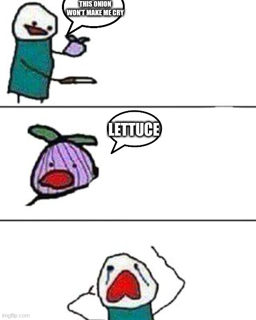 this onion won't make me cry | THIS ONION WON'T MAKE ME CRY LETTUCE | image tagged in this onion won't make me cry | made w/ Imgflip meme maker