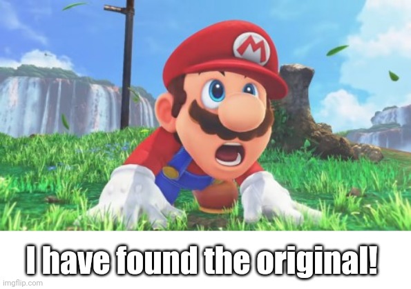 I have found the original of the mario. | I have found the original! | image tagged in original,mario | made w/ Imgflip meme maker
