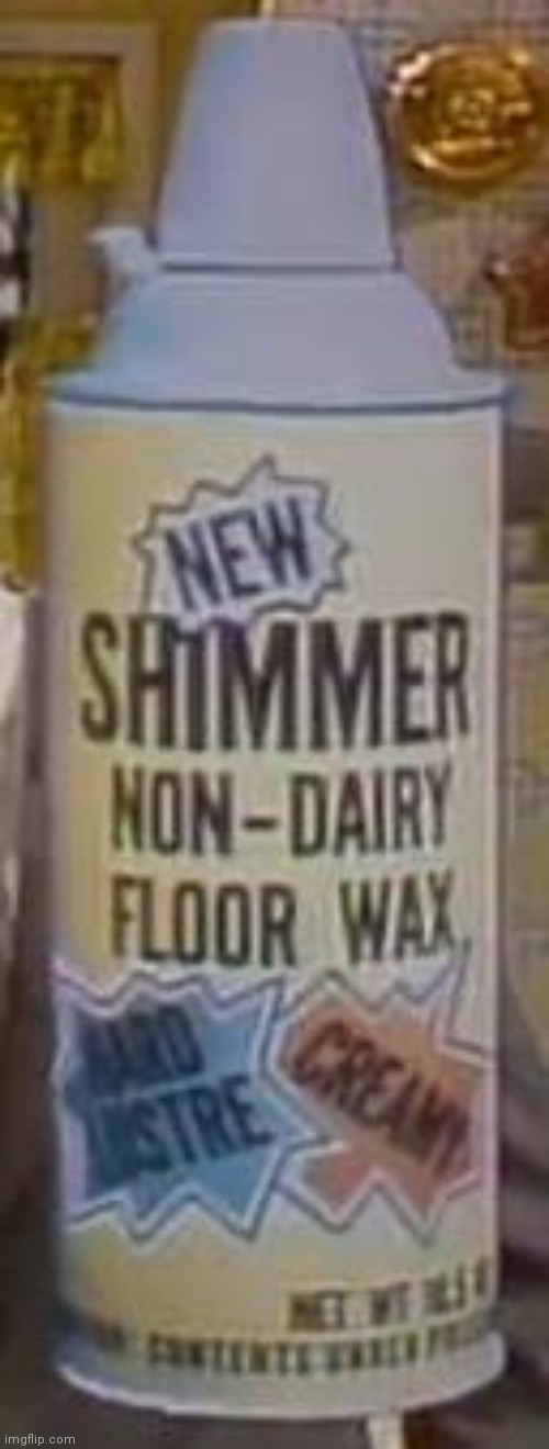 Shimmer non-dairy floor wax | image tagged in shimmer non-dairy floor wax | made w/ Imgflip meme maker