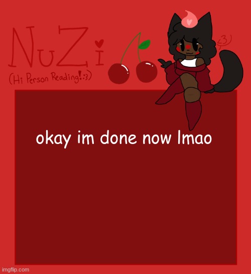 im sorry to anyone who wakes up and sees this | okay im done now lmao | image tagged in nuzi announcement | made w/ Imgflip meme maker