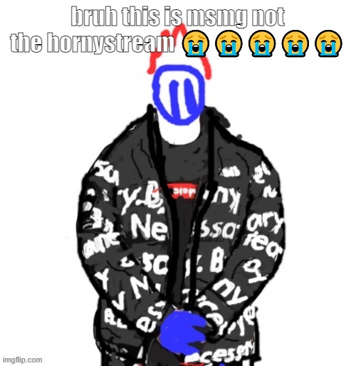 Soul Drip | bruh this is msmg not the hornystream 😭😭😭😭😭 | image tagged in soul drip | made w/ Imgflip meme maker