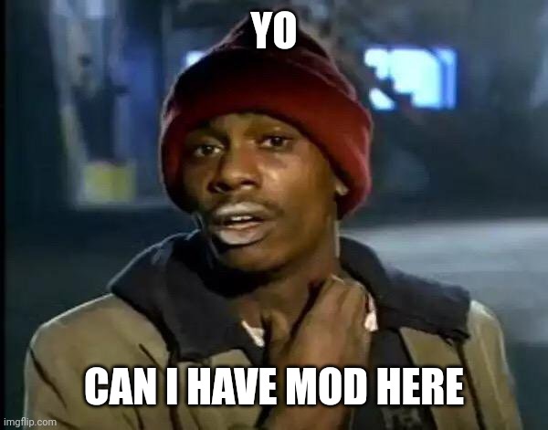 So true | YO; CAN I HAVE MOD HERE | image tagged in memes,y'all got any more of that | made w/ Imgflip meme maker