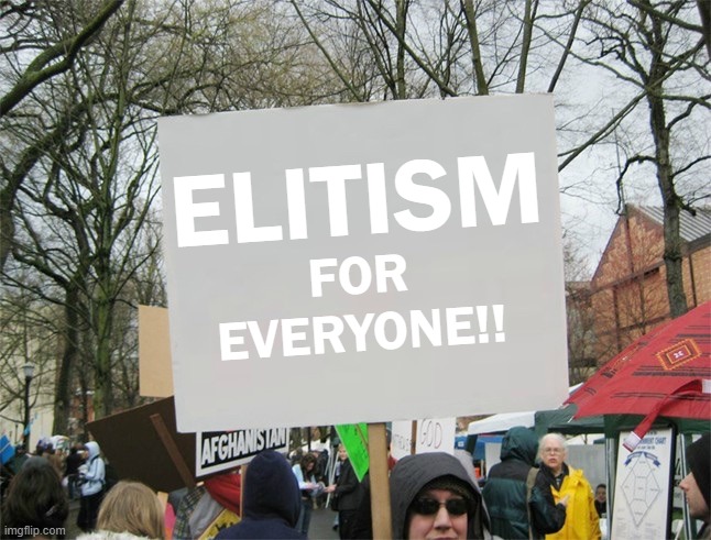 ELITISM FOR EVERYONE!! | ELITISM; FOR
EVERYONE!! | image tagged in blank protest sign | made w/ Imgflip meme maker