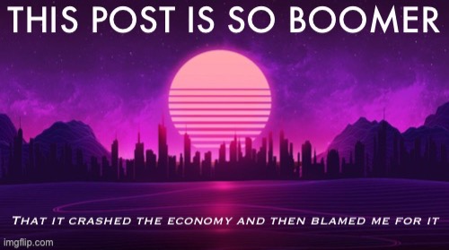 This post is so boomer | image tagged in this post is so boomer | made w/ Imgflip meme maker