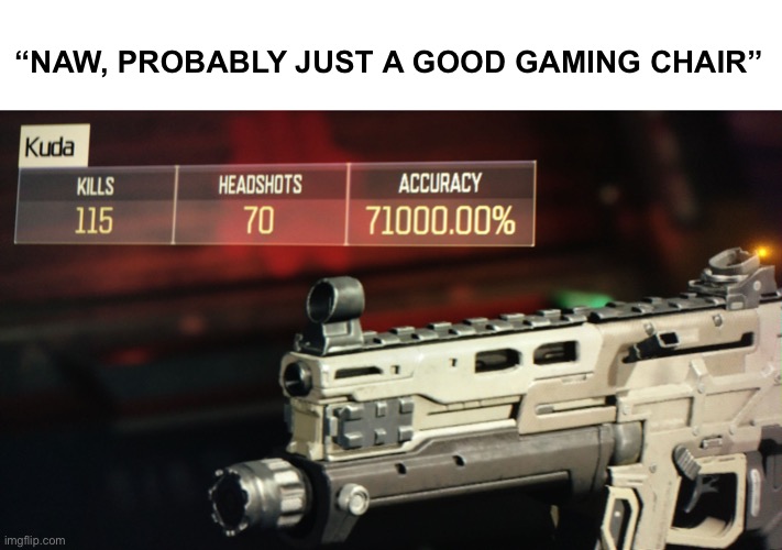 *hacked client | “NAW, PROBABLY JUST A GOOD GAMING CHAIR” | image tagged in call of duty pro | made w/ Imgflip meme maker