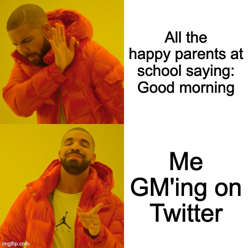 GM on Twitter | All the happy parents at school saying: Good morning; Me GM'ing on Twitter | image tagged in memes,drake hotline bling,twitter | made w/ Imgflip meme maker