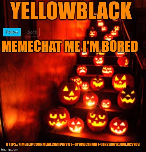 Temporary yellowblack Halloween announcement template | MEMECHAT ME I'M BORED; HTTPS://IMGFLIP.COM/MEMECHAT?INVITE=DY9WJC1HNBFL-QZN2GUO1ZDBVEVCSYQS | image tagged in temporary yellowblack halloween announcement template | made w/ Imgflip meme maker