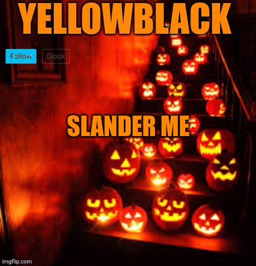 Temporary yellowblack Halloween announcement template | SLANDER ME | image tagged in temporary yellowblack halloween announcement template | made w/ Imgflip meme maker