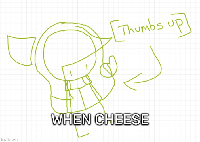 [Thumbs up] | WHEN CHEESE | image tagged in thumbs up | made w/ Imgflip meme maker