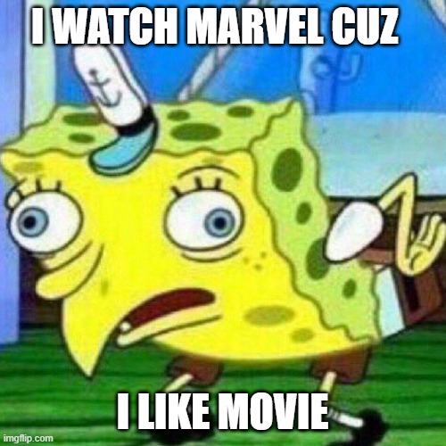 triggerpaul | I WATCH MARVEL CUZ I LIKE MOVIE | image tagged in triggerpaul | made w/ Imgflip meme maker