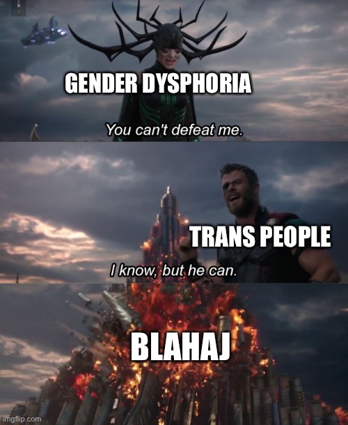 You can't defeat me | GENDER DYSPHORIA TRANS PEOPLE BLAHAJ | image tagged in you can't defeat me | made w/ Imgflip meme maker