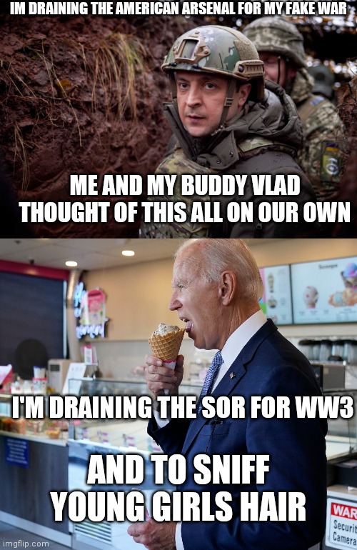 It's Good To Be King | IM DRAINING THE AMERICAN ARSENAL FOR MY FAKE WAR; ME AND MY BUDDY VLAD THOUGHT OF THIS ALL ON OUR OWN; I'M DRAINING THE SOR FOR WW3; AND TO SNIFF YOUNG GIRLS HAIR | image tagged in ukraine president,wef,killing america | made w/ Imgflip meme maker