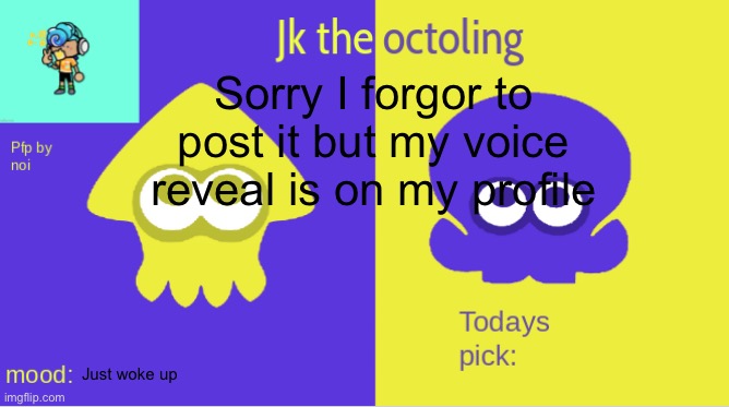 jk the octolings announcement | Sorry I forgor to post it but my voice reveal is on my profile; Just woke up | image tagged in jk the octolings announcement | made w/ Imgflip meme maker