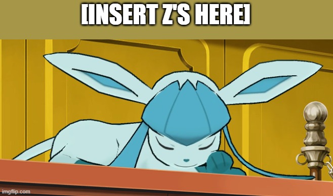 sleeping glaceon | [INSERT Z'S HERE] | image tagged in sleeping glaceon | made w/ Imgflip meme maker
