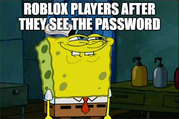 made with ai | ROBLOX PLAYERS AFTER THEY SEE THE PASSWORD | image tagged in memes,don't you squidward | made w/ Imgflip meme maker
