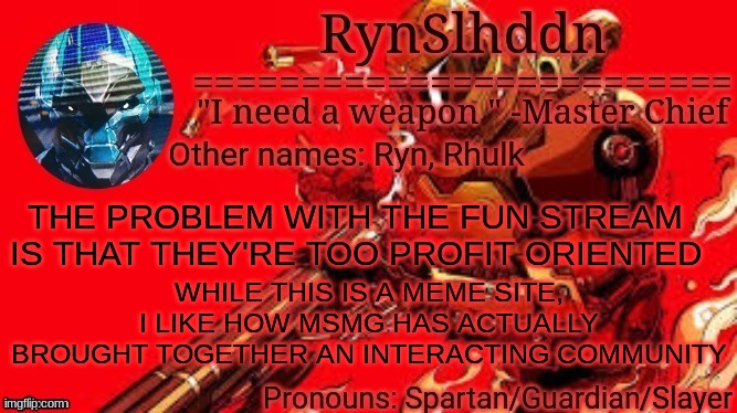 L fun stream users | THE PROBLEM WITH THE FUN STREAM IS THAT THEY'RE TOO PROFIT ORIENTED; WHILE THIS IS A MEME SITE, I LIKE HOW MSMG HAS ACTUALLY BROUGHT TOGETHER AN INTERACTING COMMUNITY | image tagged in rynslhddn temp made by ace | made w/ Imgflip meme maker