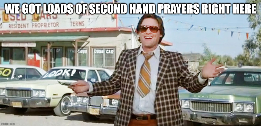 used car salesman | WE GOT LOADS OF SECOND HAND PRAYERS RIGHT HERE | image tagged in used car salesman | made w/ Imgflip meme maker