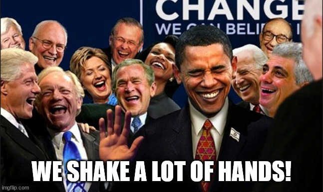 Politicians Laughing | WE SHAKE A LOT OF HANDS! | image tagged in politicians laughing | made w/ Imgflip meme maker