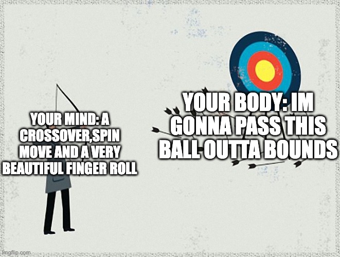 Failure | YOUR MIND: A CROSSOVER,SPIN MOVE AND A VERY BEAUTIFUL FINGER ROLL; YOUR BODY: IM GONNA PASS THIS BALL OUTTA BOUNDS | image tagged in failure,dumb,skill issue | made w/ Imgflip meme maker